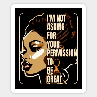 Black History I'm Not Asking For Your Permission To Be Great Magnet